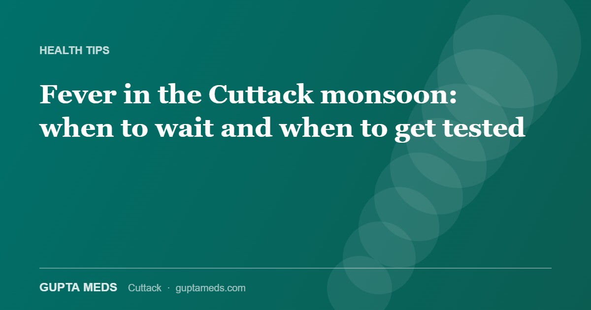 Fever in the Cuttack monsoon: when to wait and when to get tested